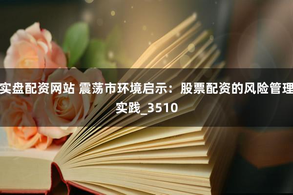 实盘配资网站 震荡市环境启示：股票配资的风险管理实践_3510