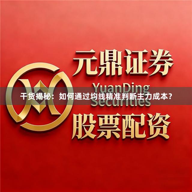 干货揭秘：如何通过均线精准判断主力成本？