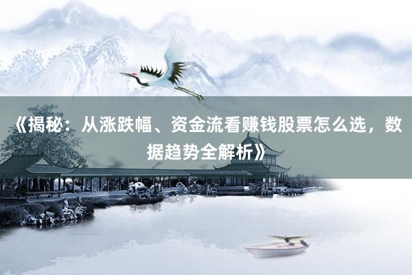 《揭秘：从涨跌幅、资金流看赚钱股票怎么选，数据趋势全解析》