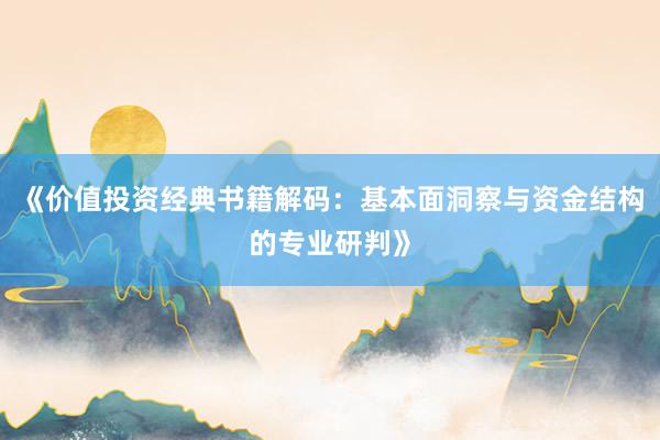 《价值投资经典书籍解码：基本面洞察与资金结构的专业研判》