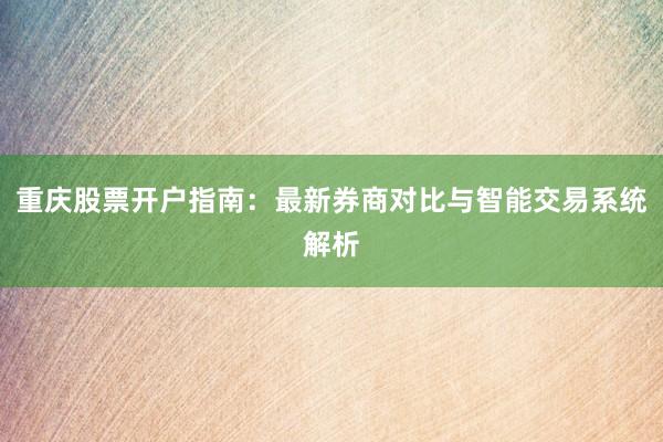 重庆股票开户指南：最新券商对比与智能交易系统解析
