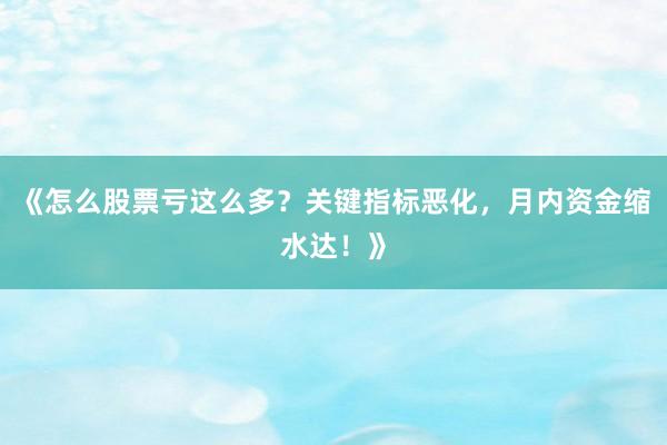 《怎么股票亏这么多？关键指标恶化，月内资金缩水达！》