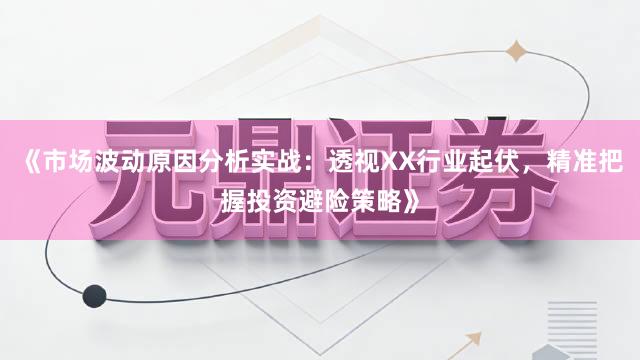 《市场波动原因分析实战：透视XX行业起伏，精准把握投资避险策略》
