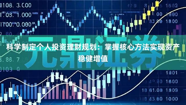 科学制定个人投资理财规划：掌握核心方法实现资产稳健增值