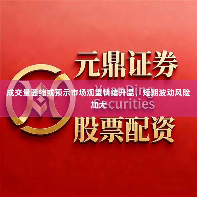 成交量萎缩或预示市场观望情绪升温，短期波动风险加大